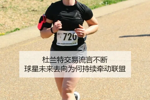 杜兰特交易流言不断 球星未来去向为何持续牵动联盟